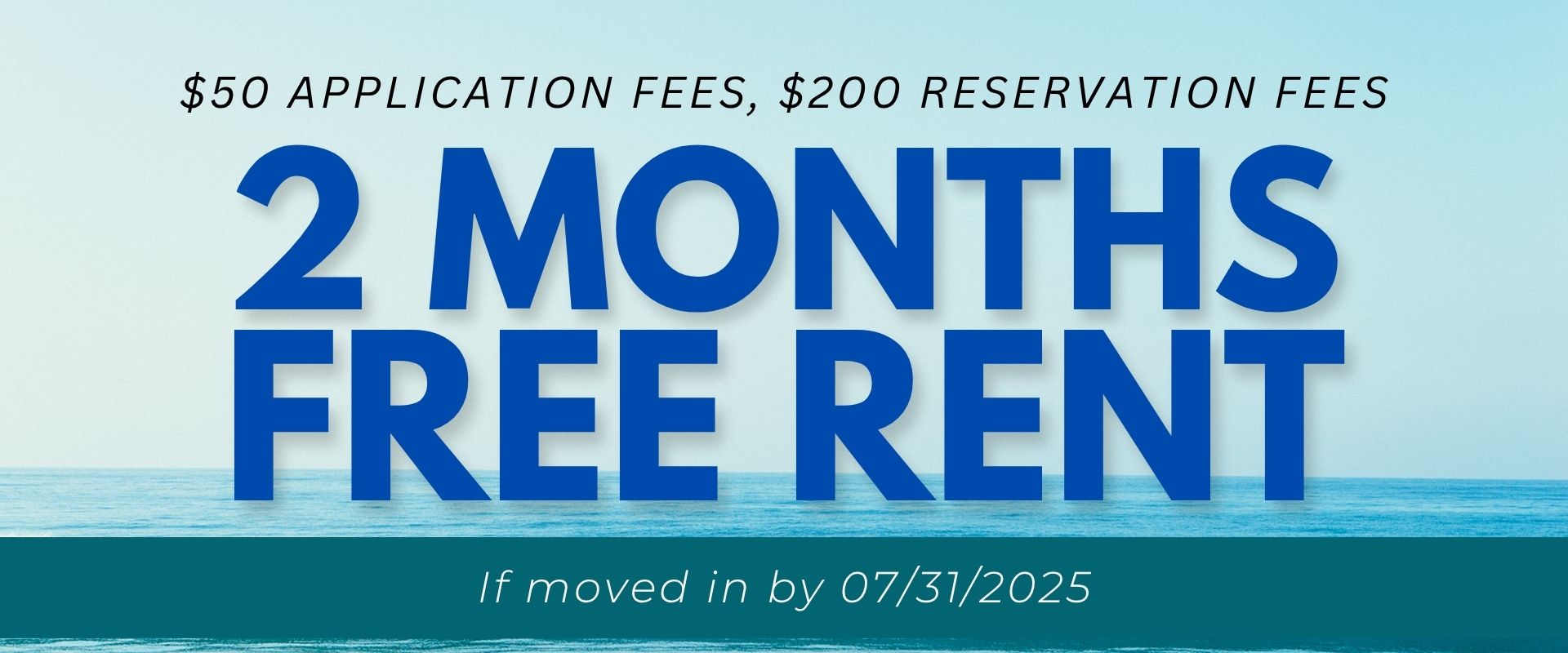 $50 application fees, $200 reservation fees, and 2 months free rent if moved in by July 31st.